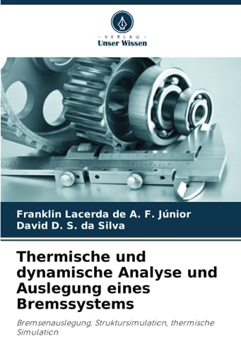 Thermische und dynamische Analyse und Auslegung eines Bremssystems: Bremsenauslegung, Struktursimulation, thermische Simulation von Verlag Unser Wissen