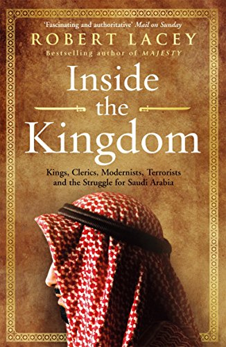 Inside the Kingdom: Kings, Clerics, Modernists, Terrorists and the Struggle for Saudi Arabia Inside the Kingdom: Kings, Clerics, Modernists, Terrorists and the Struggle for Saudi Arabia