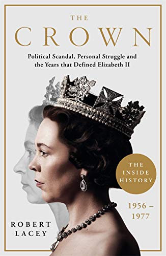 The Crown: The Official History Behind the Hit NETFLIX Series: Political Scandal, Personal Struggle and the Years that Defined Elizabeth II, 1956-1977 The Crown: The Official History Behind the Hit NETFLIX Series: Political Scandal, Personal Struggle and the Years that Defined Elizabeth II, 1956-1977