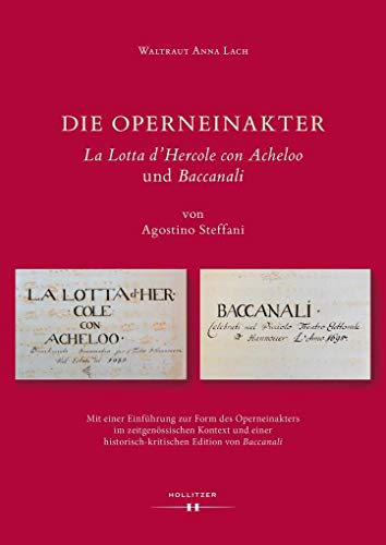 Die Operneinakter "La Lotta d'Hercole con Acheloo" und "Baccanali" von Agostino Steffani: Mit einer Einführung zur Form des Operneinakters im ... Edidtion von "Baccanali"