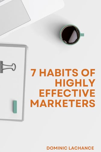 7 Habits of Highly Effective Marketers 7 Habits of Highly Effective Marketers