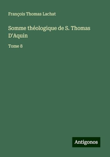 Somme théologique de S. Thomas D'Aquin: Tome 8 von Antigonos Verlag