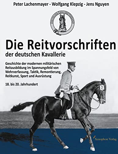 Die Reitvorschriften der deutschen Kavallerie (Hardcover Farbausgabe): Geschichte der modernen militärischen Reitausbildung im Spannungsfeld von ... Sport und Ausrüstung 18. bis 20. Jahrhundert von Xenophon Verlag