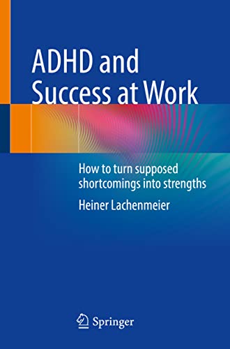 ADHD and Success at Work: How to turn supposed shortcomings into strengths von Springer