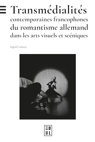 Transmédialités contemporaines francophones du romantisme allemand dans les arts visuels et scéniques von EDUL