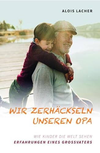 Wir zerhäckseln unseren Opa: Wie Kinder die Welt sehen Erfahrungen eines Grossvaters von Gerber, C