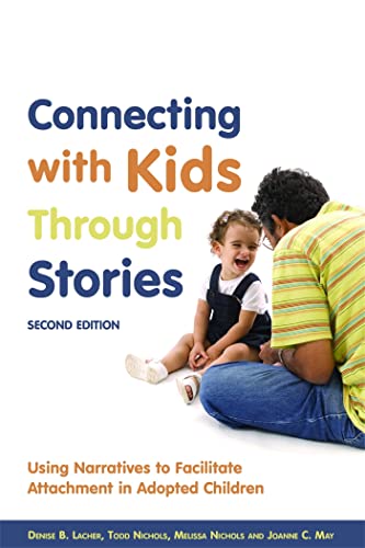Connecting with Kids Through Stories: Using Narratives to Facilitate Attachment in Adopted Children: Using Narratives to Facilitate Attachment in Adopted Children Second Edition