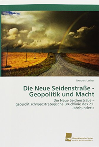 Die Neue Seidenstraße - Geopolitik und Macht: Die Neue Seidenstraße ¿ geopolitisch/geostrategische Bruchlinie des 21. Jahrhunderts