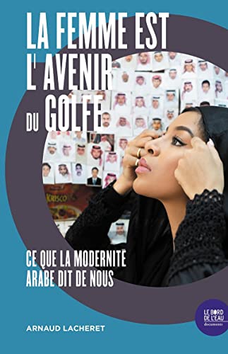 La femme est l'avenir du Golfe: Ce que la modernité arabe dit de nous von BORD DE L EAU