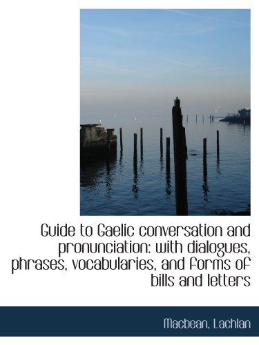 Guide to Gaelic conversation and pronunciation: with dialogues, phrases, vocabularies, and forms of von BiblioBazaar