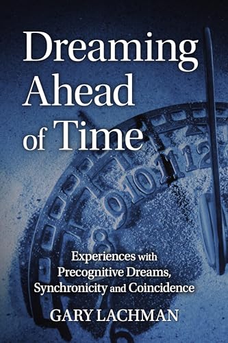 Dreaming Ahead of Time: Experiences With Precognitive Dreams, Synchronicity and Coincidence