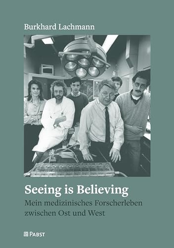 Seeing is Believing: Mein medizinisches Forscherleben zwischen Ost und West von Pabst Science Publishers