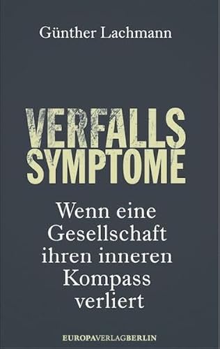 Verfallssymptome: Wenn eine Gesellschaft ihren inneren Kompass verliert von Europa Verlag München