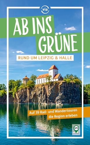 Ab ins Grüne rund um Leipzig & Halle: Auf 37 Rad- und Wandertouren die Region erleben von via reise verlag