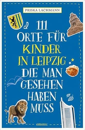 111 Orte für Kinder in Leipzig, die man gesehen haben muss: Reiseführer für Kinder 111 Orte für Kinder in Leipzig, die man gesehen haben muss: Reiseführer für Kinder