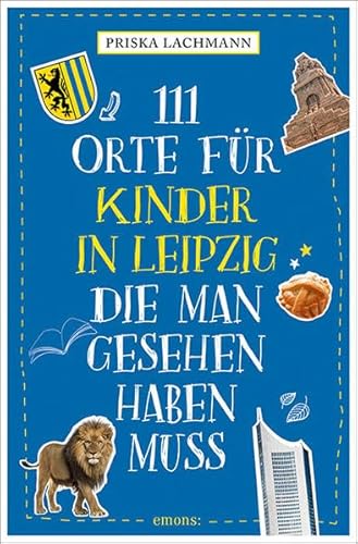 111 Orte für Kinder in Leipzig, die man gesehen haben muss: Reiseführer für Kinder 111 Orte für Kinder in Leipzig, die man gesehen haben muss: Reiseführer für Kinder