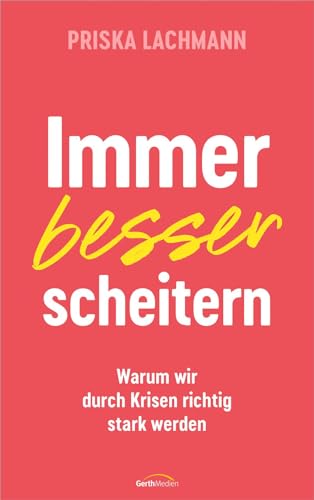 Immer besser scheitern: Warum wir durch Krisen richtig stark werden von Gerth Medien GmbH