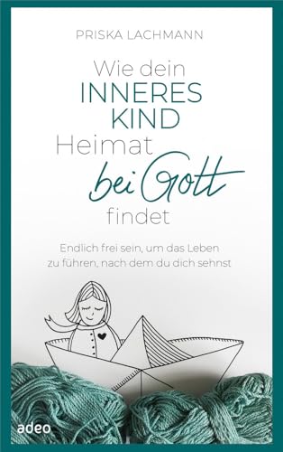 Wie dein inneres Kind Heimat bei Gott findet: Endlich frei sein, um das Leben zu führen, nach dem du dich sehnst Wie dein inneres Kind Heimat bei Gott findet: Endlich frei sein, um das Leben zu führen, nach dem du dich sehnst