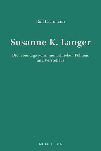 Susanne K. Langer. Die lebendige Form des menschlichen Fühlens und Verstehens: Die lebendige Form menschlichen Fühlens und Verstehens von Fink Wilhelm GmbH + Co.KG