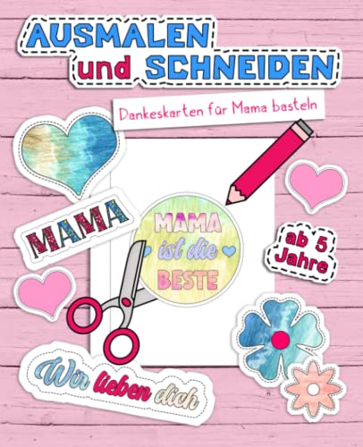 Ausmalen und Schneiden - Dankeskarten für Mama basteln: Ausmalbuch für Kinder inkl. Bastelanleitung | Beschäftigung und Spaß für Kinder und die ganze Familie von Barbara Lachner