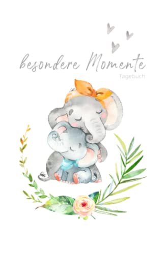 Besondere Momente – Tagebuch Elefanten Mama und Baby: Softcover | liniertes Tagebuch zum Selberschreiben und Eintragen | Babybuch, Notizbuch, ... Babyparty, Geburt und Geburtstag von Independently published