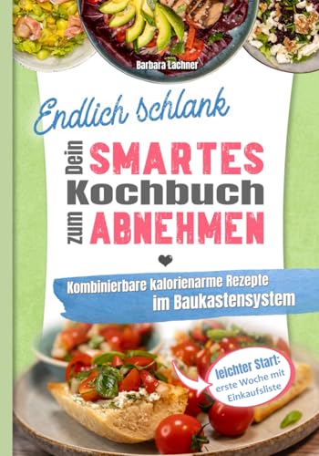 Endlich schlank - Dein SMARTES Kochbuch zum Abnehmen: Kombinierbare kalorienarme Rezepte im Baukastensystem von Barbara Lachner