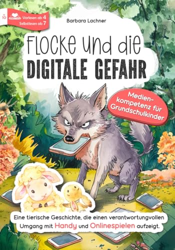Flocke und die digitale Gefahr – Medienkompetenz für Grundschulkinder: Eine tierische Geschichte, die einen verantwortungsvollen Umgang mit Handy und ... aufzeigt (Tierische Abenteuer, Band 10) von Barbara Lachner
