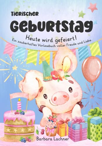 Tierischer Geburtstag: Heute wird gefeiert! Ein zauberhaftes Vorlesebuch voller Freude und Liebe. (Tierische Abenteuer, Band 5) von Barbara Lachner