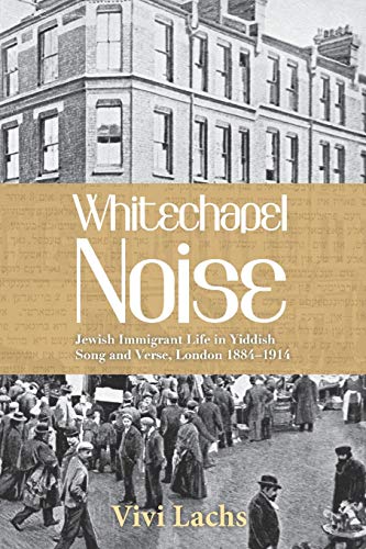 Whitechapel Noise: Jewish Immigrant Life in Yiddish Song and Verse, London 1884-1914 von Wayne State University Press