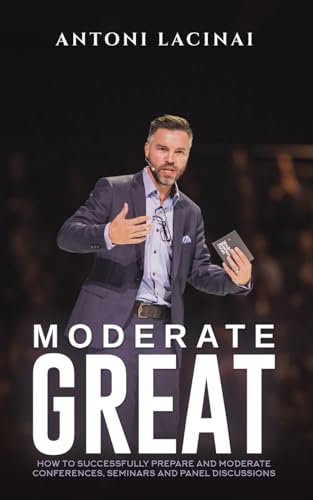 Moderate Great: How to successfully prepare and moderate conferences, seminars and panel discussions von Austin Macauley Publishers