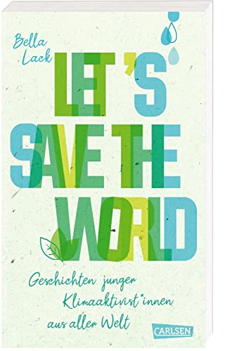 Let's Save the World - Geschichten junger Klimaaktivist*innen aus aller Welt: Spannende Porträts und Tatsachenberichte kombiniert mit konkreten Vorschlägen und Ideen zum Klimaschutz von Carlsen