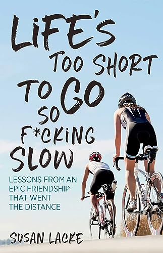 Life's Too Short to Go So F*cking Slow: Lessons from an Epic Friendship That Went the Distance Life's Too Short to Go So F*cking Slow: Lessons from an Epic Friendship That Went the Distance