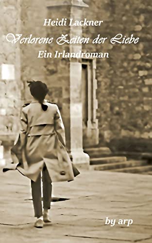 Verlorene Zeiten der Liebe: Ein Irlandroman von by arp