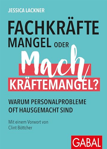 Fachkräftemangel oder Machkräftemangel?: Warum Personalprobleme oft hausgemacht sind (Dein Business)