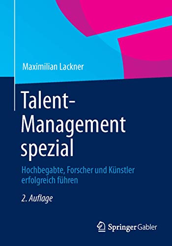 Talent-Management spezial: Hochbegabte, Forscher und Künstler erfolgreich führen von Springer