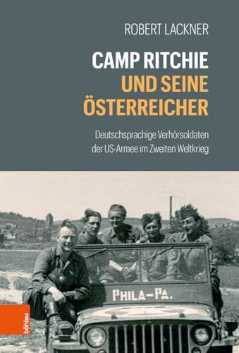 Camp Ritchie und seine Österreicher: Deutschsprachige Verhörsoldaten der US-Armee im Zweiten Weltkrieg von Böhlau Verlag Wien