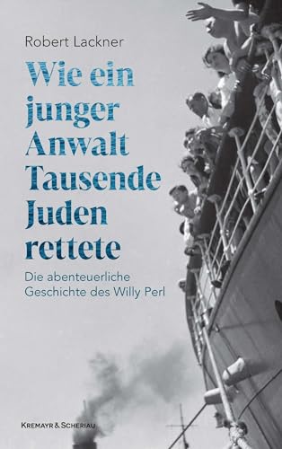 Wie ein junger Anwalt Tausende Juden rettete: Die abenteuerliche Geschichte des Willy Perl von Kremayr & Scheriau