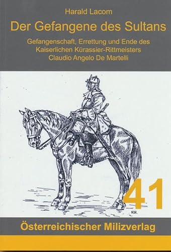 Der Gefangene des Sultans: Gefangenschaft, Errettung und Ende des Kaiserlichen Kürassier-Rittmeisters Claudio De Martelli von Milizverlag