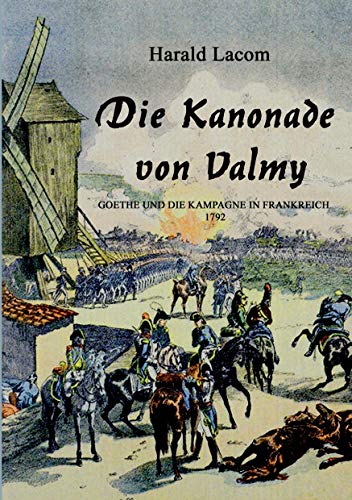 Die Kanonade von Valmy: Goethe und die Kampagne in Frankreich 1792