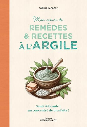 Mon cahier de remèdes et recettes à l'argile: Santé et beauté : un concentré de bienfaits ! Mon cahier de remèdes et recettes à l'argile: Santé et beauté : un concentré de bienfaits ! von MOSAIQUE SANTE