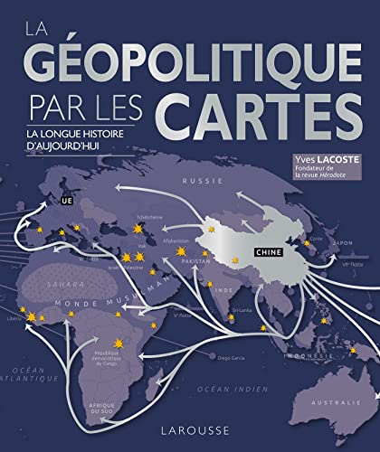 La Géopolitique par les cartes: La longue histoire d'aujourd'hui