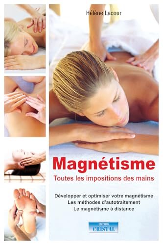 Magnétisme - Toutes les impositions des mains - Développer et optimiser votre magnétisme - Les méthodes d'autotraitement