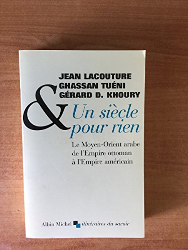Siecle Pour Rien (Un): Le Moyen-Orient arabe de l'Empire ottoman à l'Empire américain