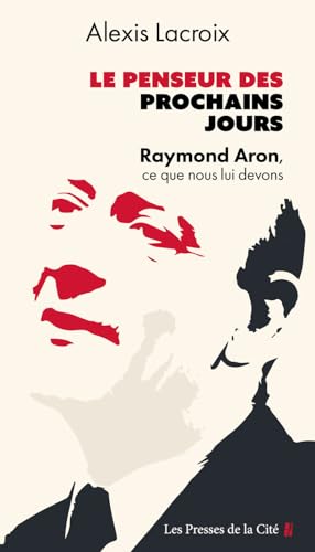 Le Penseur des prochains jours - Raymond Aron, ce que nous lui devons von PRESSES CITE