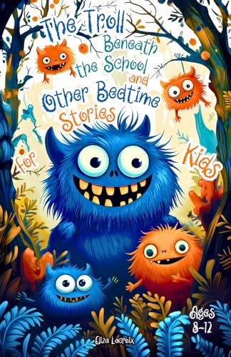The Troll Beneath the School and Other Bedtime Stories for Kids Ages 8-12: Spooky Adventures with Hilarious Ghosts, Funny Wizards Who Captured the ... Monsters to Keep Teens Up All Night Laughing The Troll Beneath the School and Other Bedtime Stories for Kids Ages 8-12: Spooky Adventures with Hilarious Ghosts, Funny Wizards Who Captured the ... Monsters to Keep Teens Up All Night Laughing von Independently published