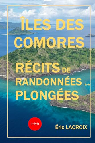 Îles des Comores, récits de plongées et randonnées: TOME 4 - Conseils et guide de voyage. 22 plongées sous-marines et meilleures plages, 25 randonnées et trekkings et îles de rêve