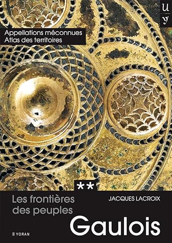 Les frontières des peuples gaulois : Tome 2: Tome 2, Appellations méconnues et Atlas des territoires gaulois
