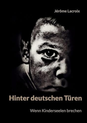 Hinter deutschen Türen: Wenn Kinderseelen brechen von BoD – Books on Demand