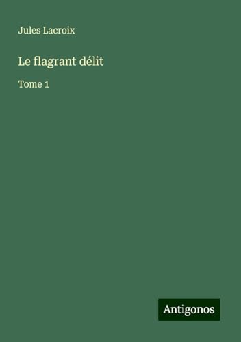 Le flagrant délit: Tome 1 von Antigonos Verlag