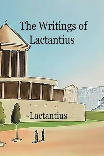 The Writings of Lactantius The Writings of Lactantius von Lighthouse Publishing